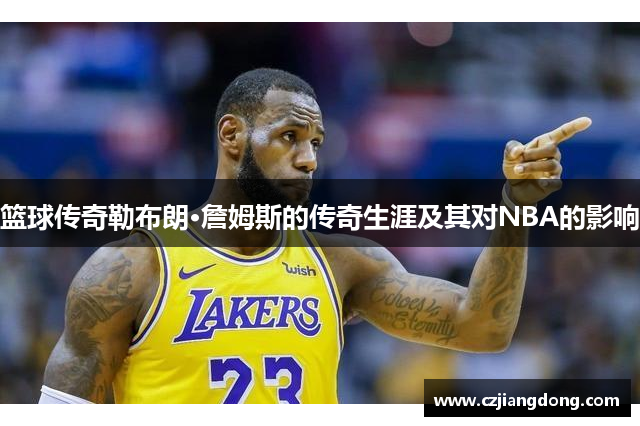 篮球传奇勒布朗·詹姆斯的传奇生涯及其对NBA的影响